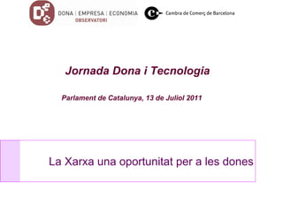 Jornada Dona i Tecnologia
Parlament de Catalunya, 13 de Juliol 2011

La Xarxa una oportunitat per a les dones

 