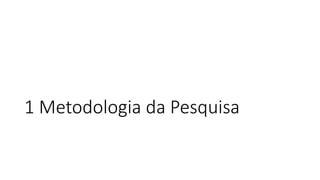 1 Metodologia da Pesquisa
 