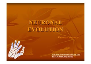 NEURONAL
                                               EVOLUTION
                                                           Educació
                                                           Educació de les emocions
               r   a
             Benest


                                         mis
Associació




                                     pro
                                 Com


                                   t
                               ita
                         ea o
                           t iv
                       Cr




                                    it
                                  Èx                 neuronal@neuronalevolution.com
                                                     Tel. 639.41.58.48 (Lluïsa)
 