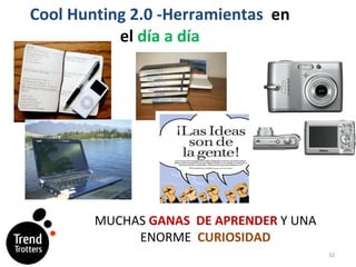 Cool Hunting 2.0 -Herramientas   en el  día a día MUCHAS  GANAS  DE APRENDER  Y UNA ENORME  CURIOSIDAD 