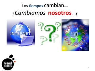Los  tiempos   cambian …. ¿ Cambiamos   nosotros ….? 