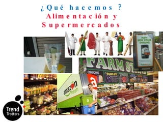 ¿Qué hacemos ? Alimentación y Supermercados 