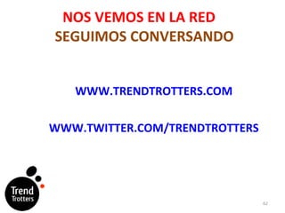 NOS VEMOS EN LA RED    SEGUIMOS CONVERSANDO WWW.TRENDTROTTERS.COM WWW.TWITTER.COM/TRENDTROTTERS 