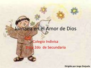 Jornada en el Amor de Dios Colegio Indivisa 1ro y 2do  de Secundaria Dirigido por Jorge Orejuela 