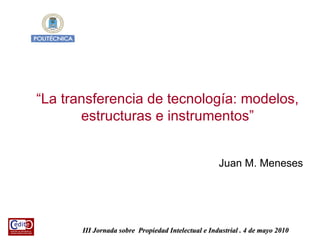 “ La transferencia de tecnología: modelos, estructuras e instrumentos” Juan M. Meneses 