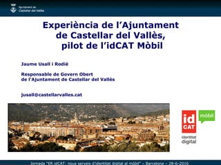 Jornada “ER idCAT: nous serveis d’identitat digital al mòbil” – Barcelona – 28-6-2016
Experiència de l’Ajuntament
de Caste...