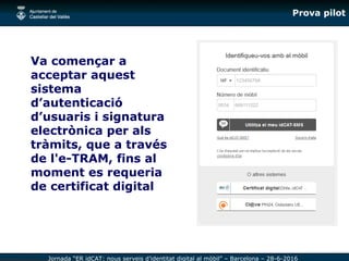 Jornada “ER idCAT: nous serveis d’identitat digital al mòbil” – Barcelona – 28-6-2016
Prova pilot
Va començar a
acceptar a...
