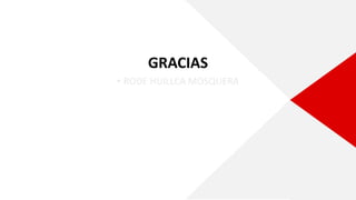 GRACIAS
• RODE HUILLCA MOSQUERA
 