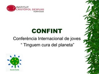 de joves
        CONFINT
 “ Tinguem cura del planeta”
Conferència Internacional de joves
   “ Tinguem cura del planeta”
 