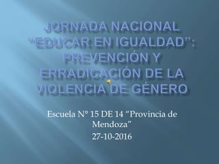 Escuela N° 15 DE 14 “Provincia de
Mendoza”
27-10-2016
 