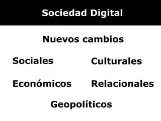 Sociedad Digital Nuevos cambios Sociales Económicos Culturales Relacionales Geopolíticos 
