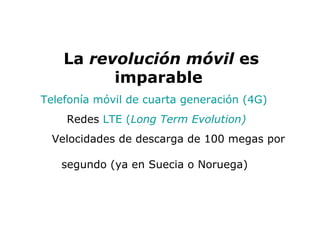 La  revolución móvil  es imparable  Telefonía móvil de cuarta generación (4G) Redes  LTE ( Long  Term   Evolution )   Velo...