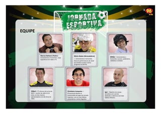 EQUIPE

Marcos Bahiano (Padre) –
Comentarista e Humorista. Larga
experiência em rádio e TV.

Gilbert – É o âncora da turma do
98 FC. Locutor de rádio há 18
anos, um dos maiores
apresentadores de talk show do
rádio.

Mário Alaska (Abracadabras)
– Comentarista e Humorista.
Atua em performances de stand
up comedy e produz outros
programas da 98 FM.

Christiano Junqueira –
O humorista diverte as
transmissões de jogos da Jornada
Esportiva com os mais hilários
comentários e textos foguetes.

Miltão – Comentarista e
Humorista. Locutor, publicitário,
radialista e imitador.

Igor – Repórter de campo.
Jornalista com carreira
dedicada a cobertura do Clube
Atlético Mineiro.

 