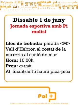 Dissabte 1 de juny
Jornada esportiva amb Pi
molist
Lloc de trobada: parada <M>
Vall d’Hebron al costat de la
xurreria al cantó de mar
Hora: 10:00h
Preu: gratuit
Al finalitzar hi haurà pica-pica
 