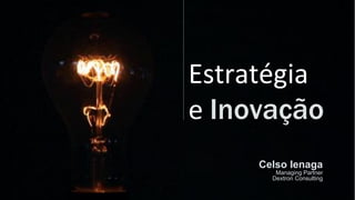Celso Ienaga
Managing Partner
Dextron Consulting
Estratégia
e Inovação
 