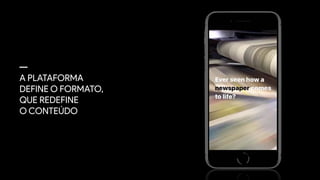 A PLATAFORMA  
DEFINE O FORMATO,
QUE REDEFINE
O CONTEÚDO
 