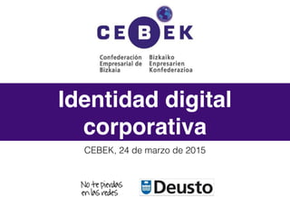 Identidad digital
corporativa
CEBEK, 24 de marzo de 2015
 