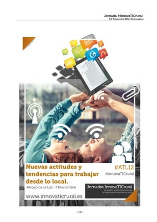 Jornada #InnovaTICrural
           6-8 Noviembre 2012. Extremadura




- 10 -
 