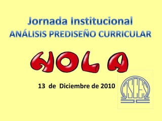 Jornada Institucional ANÁLISIS PREDISEÑO CURRICULAR 13  de  Diciembre de 2010 