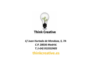 C/ Juan Hurtado de Mendoza, 5, 7A
C.P. 28036 Madrid.
T. (+34) 913532405
thinkcreative.es
 