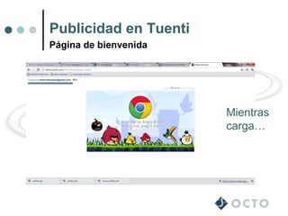 Publicidad en Tuenti
Página de bienvenida




                       Mientras
                       carga…
 