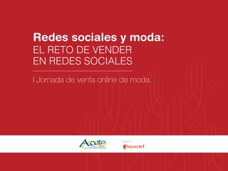 Colabora:
Redes sociales y moda:
EL RETO DE VENDER
EN REDES SOCIALES
I Jornada de venta online de moda.
 