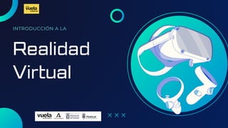 Realidad
Virtual
INTRODUCCIÓN A LA
 