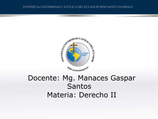 Docente: Mg. Manaces Gaspar
Santos
Materia: Derecho II
 