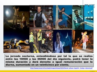 La jornada nocturna, entendiéndose por tal la que se realiza
entre las 19H00 y las 06H00 del día siguiente, podrá tener la
misma duración y dará derecho a igual remuneración que la
diurna, aumentada en un veinticinco por ciento.
http://www.inocar.mil.ec/web/images/lotaip/2015/literal_a/base_legal/A._Codigo_laboral.pdf
 