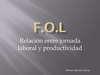 Relación entre jornada
laboral y productividad
Alfonso Ramos García
 
