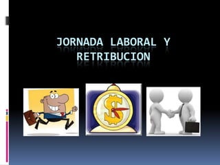 JORNADA LABORAL Y
RETRIBUCION
 