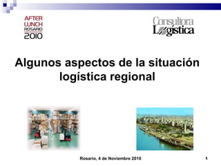 Algunos aspectos de la situación logística regional Rosario, 4 de Noviembre 2010                                                                                                                                                                     