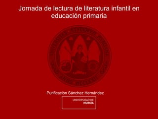 Jornada de lectura de literatura infantil en educación primaria Purificación Sánchez Hernández 