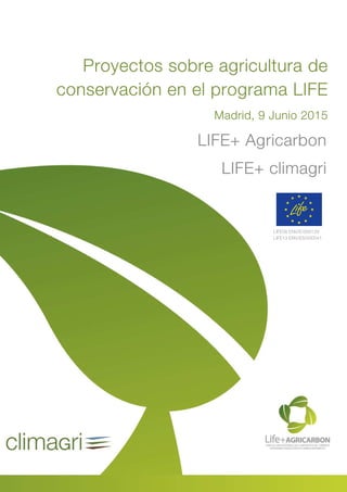 Proyectos sobre agricultura de
conservación en el programa LIFE
Madrid, 9 Junio 2015
LIFE+ Agricarbon
LIFE+ climagri
LIFE08 ENV/E/000129
LIFE13 ENV/ES/000541
 