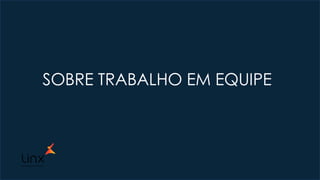 SOBRE TRABALHO EM EQUIPE
 