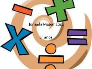 JornadaMatemática
5º anos
 