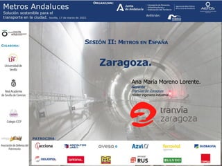 SESIÓN II: METROS EN ESPAÑA
Zaragoza.
Ana María Moreno Lorente.
Gerente
Tranvías de Zaragoza
Máster ingeniera industrial.
 