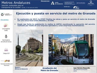 SESIÓN I:
METROS EN ANDALUCÍA
Juan Herrera Moscardó.
Jefe Redacción de Proyecto
AOPJA
Ampliación del
Metro de Granada.
 E...