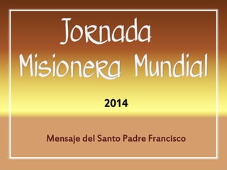 2014 
Mensaje del Santo Padre Francisco 
 