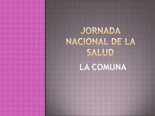JORNADA  NACIONAL DE LA SALUD  LA COMUNA  