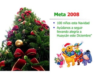 Meta  2008 100 niños esta Navidad Ayúdanos a seguir llevando alegría a Huaycán este Diciembre" 