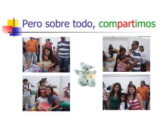 Pero sobre todo,  com part imos 