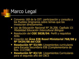 Marco Legal <ul><li>Convenio 169 de la OIT: participación y consulta a los Pueblos Originarios sobre temas que los involuc...
