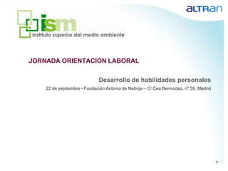 JORNADA ORIENTACION LABORAL Desarrollo de habilidades personales 22 de septiembre • Fundación Antonio de Nebrija – C/ Cea Bermúdez, nº 59, Madrid 