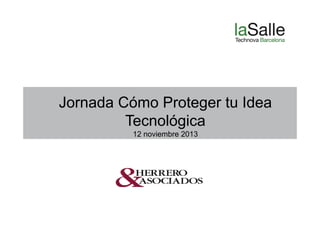 Jornada Cómo Proteger tu Idea
Tecnológica
12 noviembre 2013

 