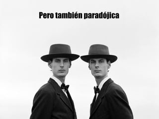 Pero también paradójica
 