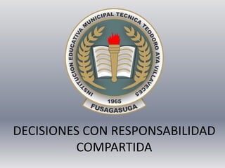 DECISIONES CON RESPONSABILIDAD
         COMPARTIDA
 