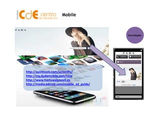 Tecnologias 
Mobile 
http://quirktools.com/screenfly/ 
http://my.dudamobile.com/new 
http://www.haztuwebmovil.es 
http://media.admob.com/mobile_ad_guide/ 
12 
 