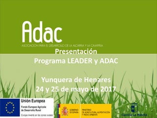 Presentación
Programa LEADER y ADAC
Yunquera de Henares
24 y 25 de mayo de 2017
 