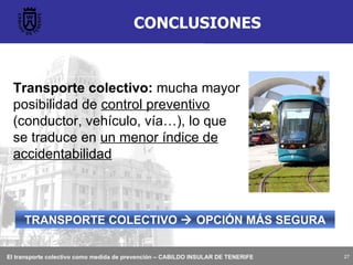 CONCLUSIONES Transporte colectivo:  mucha mayor posibilidad de  control preventivo  (conductor, vehículo, vía…), lo que se traduce en  un menor índice de accidentabilidad TRANSPORTE COLECTIVO    OPCIÓN MÁS SEGURA 